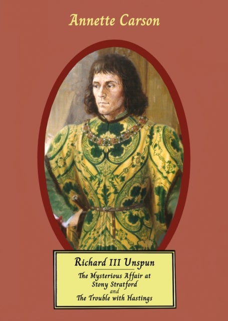 RICHARD III UNSPUN - The Mysterious Affair at Stony Stratford and The Trouble with Hastings