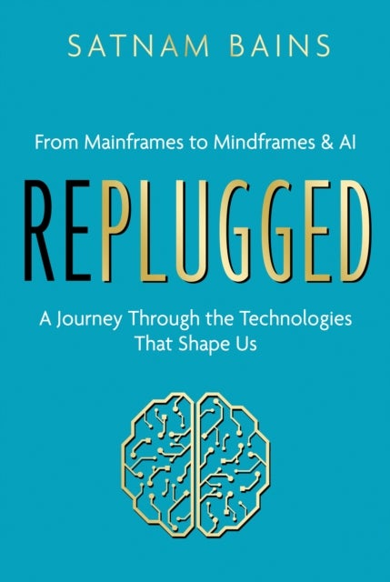 Replugged - From Mainframes to Mindframes & AI — A Journey Through the Technologies That Shape Us