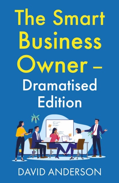 The Smart Business Owner – Dramatised Edition - Step back from the coalface and watch your business grow