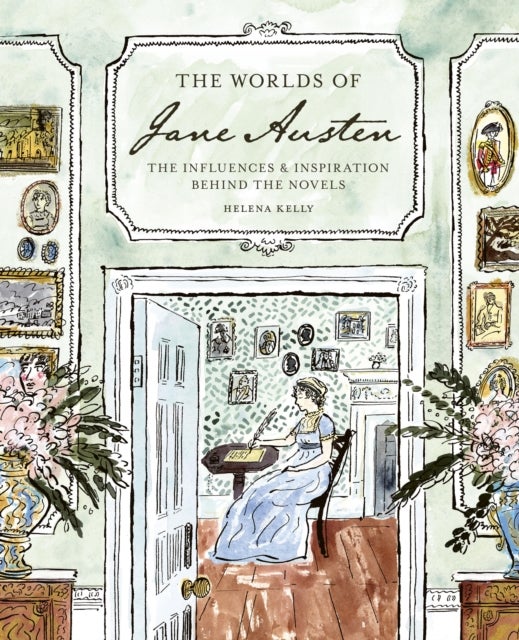 The Worlds of Jane Austen - The Influences and Inspiration Behind the Novels