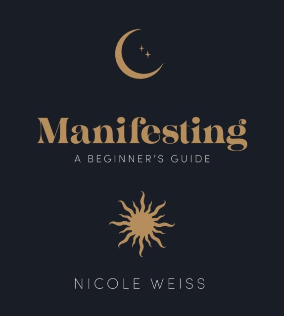 Manifesting - A beginner's guide to attracting your best life