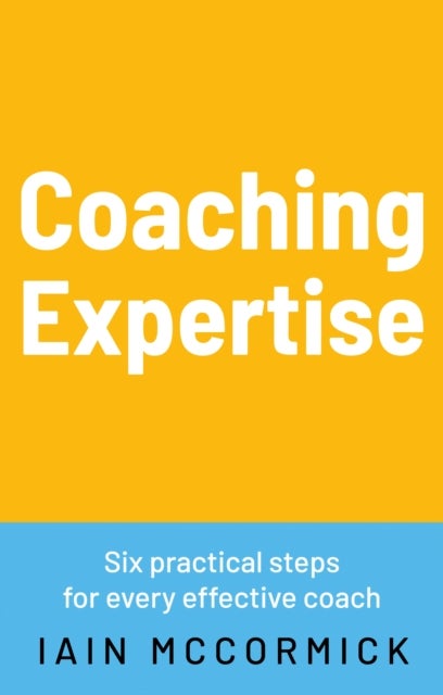 Coaching Expertise - Six practical steps for every effective coach