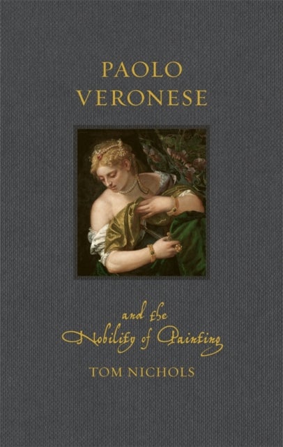 Paolo Veronese and the Nobility of Painting