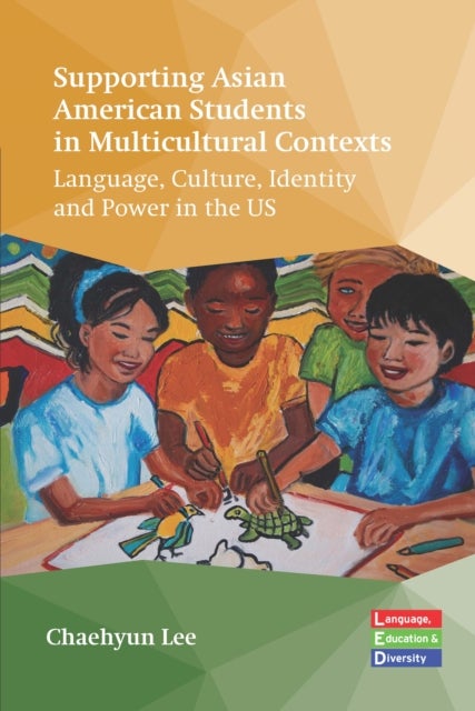 Supporting Asian American Students in Multicultural Contexts - Language, Culture, Identity and Power in the US