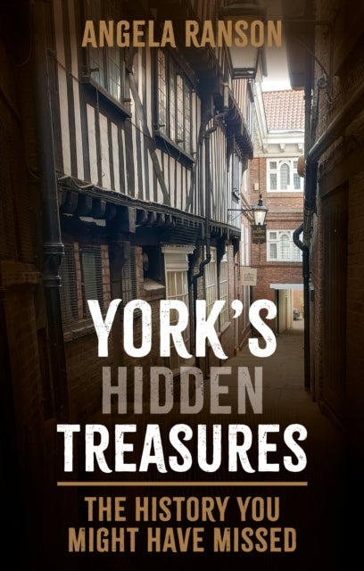 York's Hidden Treasures - The History You Might Have Missed