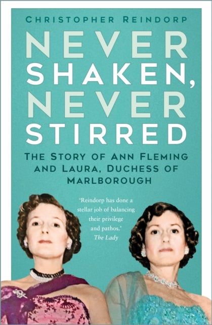 Never Shaken, Never Stirred - The Story of Ann Fleming and Laura, Duchess of Marlborough