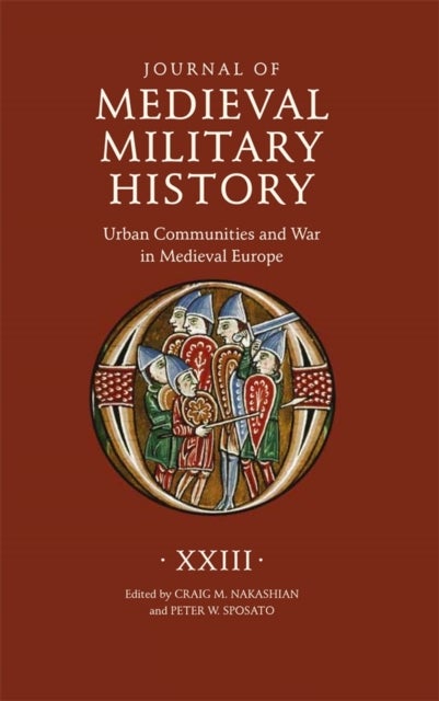 Journal of Medieval Military History: Volume XXIII - Urban Communities and War in Medieval Europe