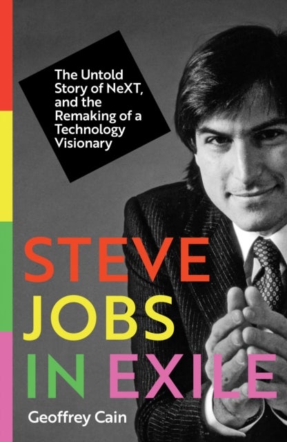 Steve Jobs in Exile - The Untold Story of NeXT, and the Remaking of a Technology Visionary