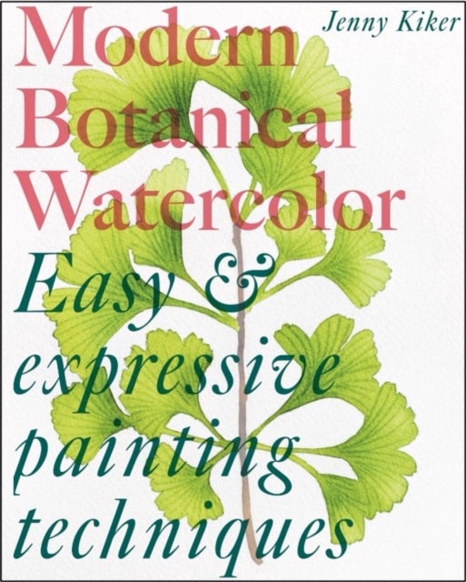 Modern Botanical Watercolor Painting - Fun, Easy and Expressive Techniques