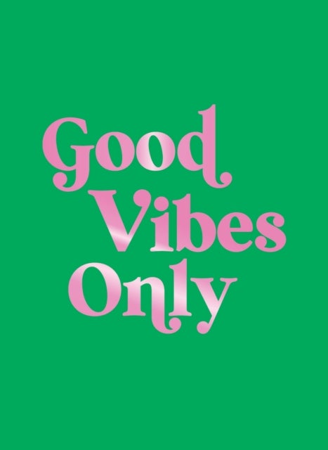 Good Vibes Only - Quotes and Affirmations to Supercharge Your Self-Confidence