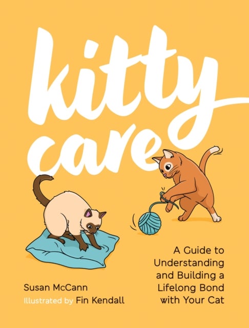 Kitty Care - A Guide to Understanding and Building a Lifelong Bond with Your Cat