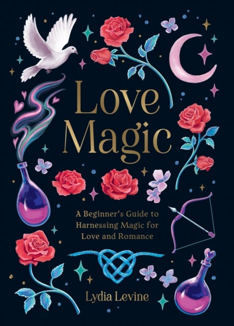 Love Magic - A Beginner's Guide to Harnessing Magic for Love and Romance