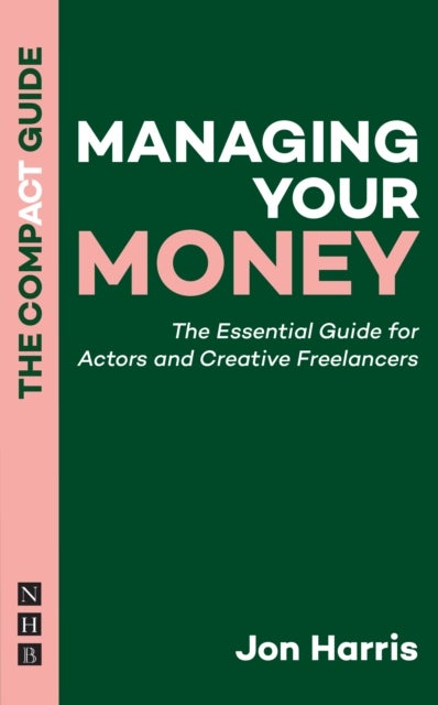 Managing Your Money: The Compact Guide - The Essential Guide for Actors and Creative Freelancers
