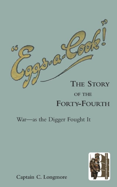 'EGGS-A-COOK !'The Story of the Forty-Fourth.Bn A.I.F.War-as the Digger Fought It