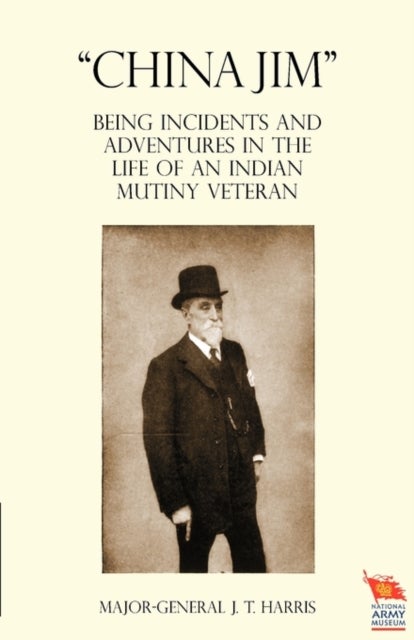 "CHINA JIM" Being Incidents and Adventures in the Life of an Indian Mutiny Veteran