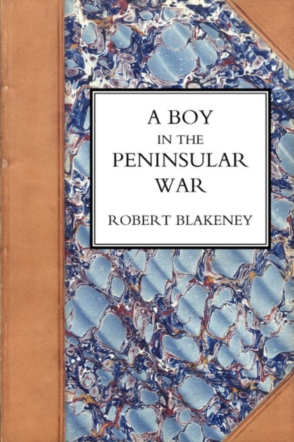 Boy in the Peninsular War, the Services, Adventures, and Experiences of Robert Blackeney Subaltern i