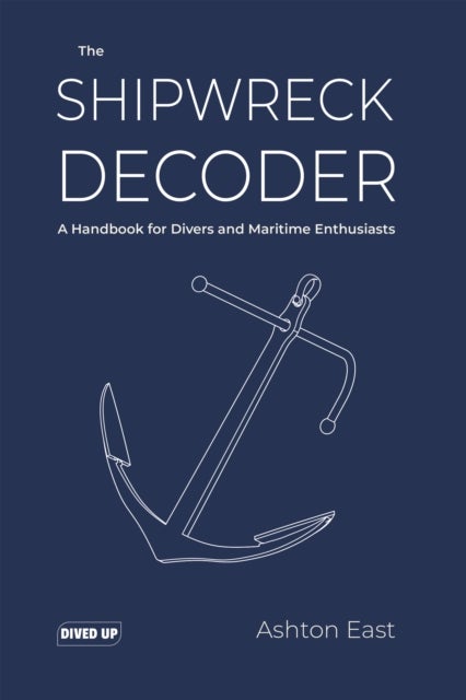 The Shipwreck Decoder - A Handbook for Divers and Maritime Enthusiasts