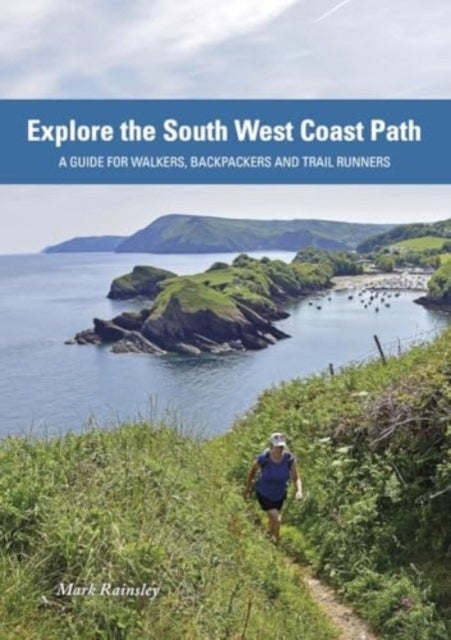 Explore the South West Coast Path - A Guide for Walkers, Backpackers and Trail Runners