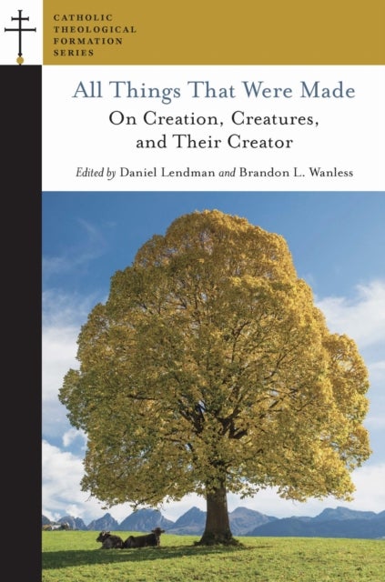 All Things That Were Made - On Creation, Creatures, and Their Creator