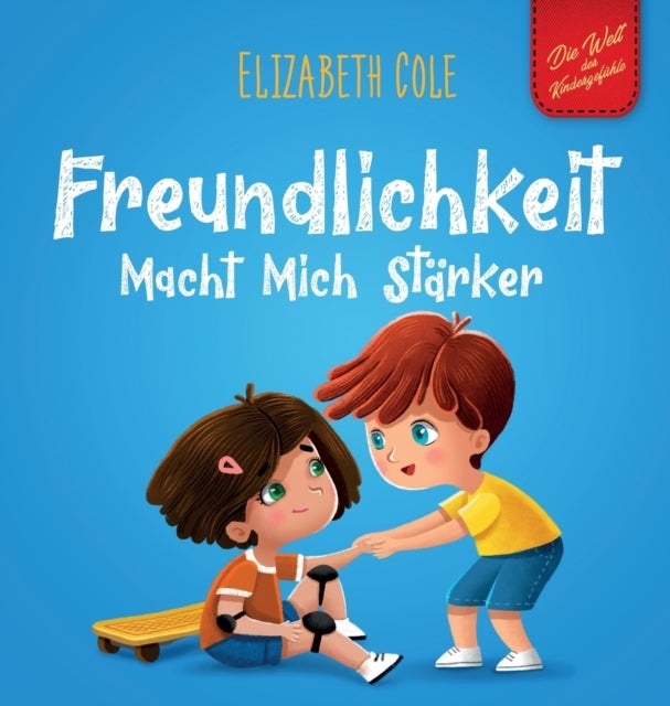Freundlichkeit Macht Mich Starker - Kinderbuch uber die Magie der Freundlichkeit, des Mitgefuhls und des Respekts (Die Welt der Kindergefuhle)