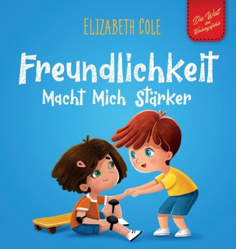 Freundlichkeit Macht Mich Starker - Kinderbuch uber die Magie der Freundlichkeit, des Mitgefuhls und des Respekts (Die Welt der Kindergefuhle)