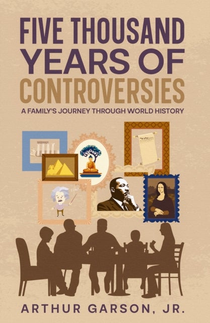 Five Thousand Years of Controversies - A Family's Journey Through World History
