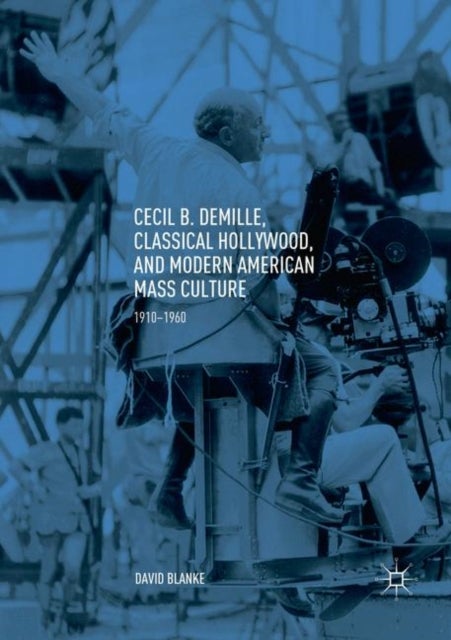 Cecil B. DeMille, Classical Hollywood, and Modern American Mass Culture - 1910–1960