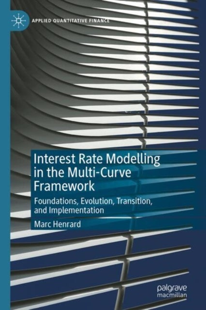 Interest Rate Modelling in the Multi-Curve Framework - Foundations, Evolution, Transition, and Implementation