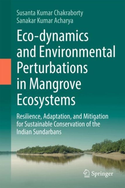 Eco-dynamics and Environmental Perturbations in Mangrove Ecosystems - Resilience, Adaptation, and Mitigation for Sustainable Conservation of the Indian Sundarbans