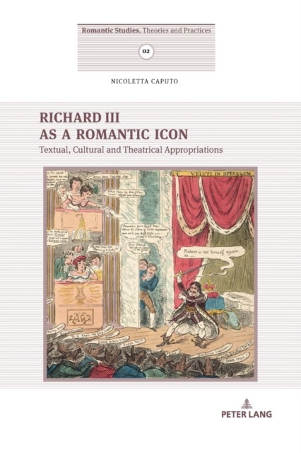 Richard III as a Romantic Icon - Textual, Cultural and Theatrical Appropriations