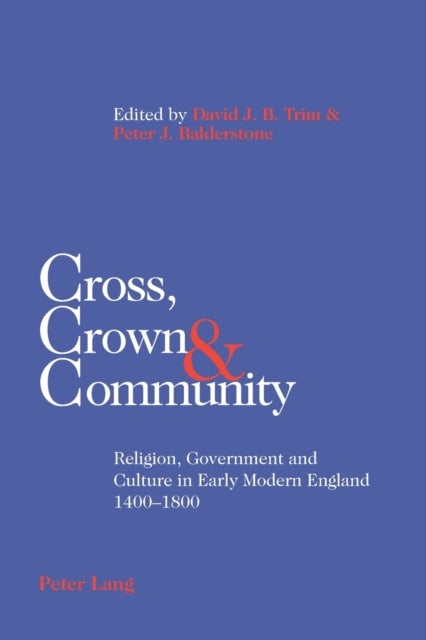 Cross, Crown & Community - Religion, Government and Culture in Early Modern England 1400-1800