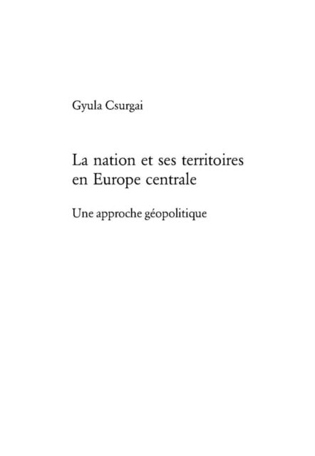 La nation et ses territoires en Europe centrale - Une approche geopolitique