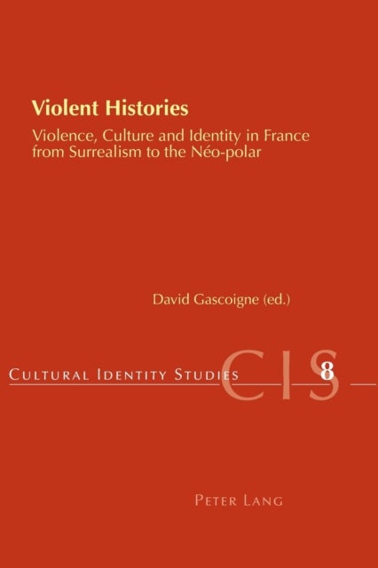 Violent Histories - Violence, Culture and Identity in France from Surrealism to the Neo-polar