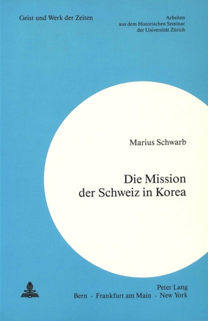 Die Mission der Schweiz in Korea - Ein Beitrag zur Geschichte der schweizerischen Aussenpolitik im kalten Krieg