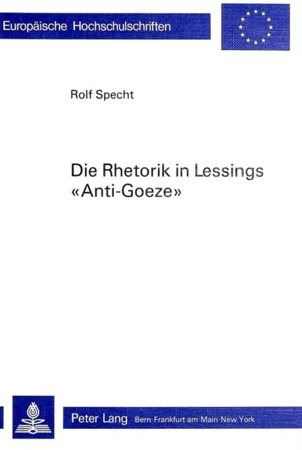 Die Rhetorik in Lessings «Anti-Goeze» - Ein Beitrag zur Phaenomenologie der Polemik