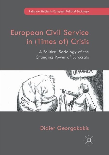 European Civil Service in (Times of) Crisis - A Political Sociology of the Changing Power of Eurocrats