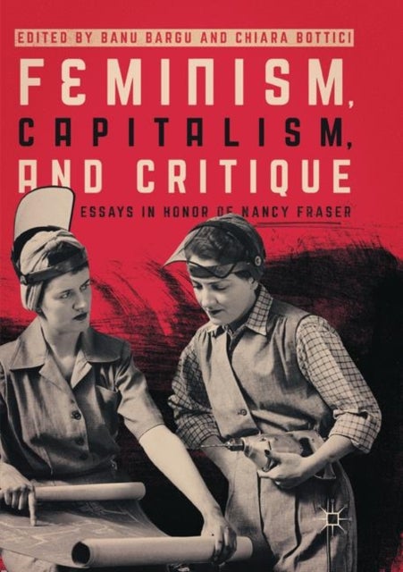Feminism, Capitalism, and Critique - Essays in Honor of Nancy Fraser
