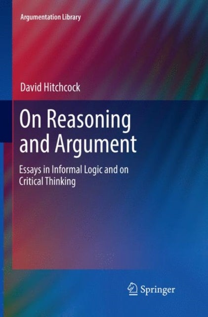On Reasoning and Argument - Essays in Informal Logic and on Critical Thinking