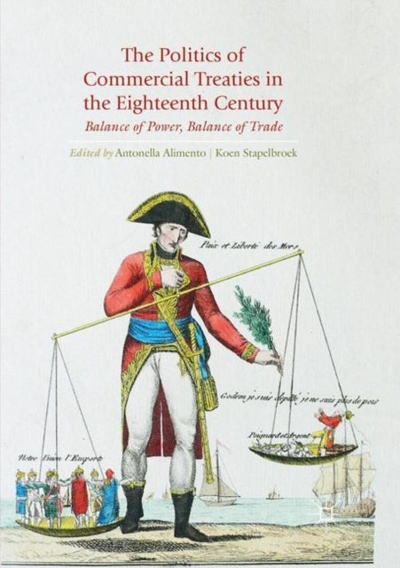 The Politics of Commercial Treaties in the Eighteenth Century - Balance of Power, Balance of Trade