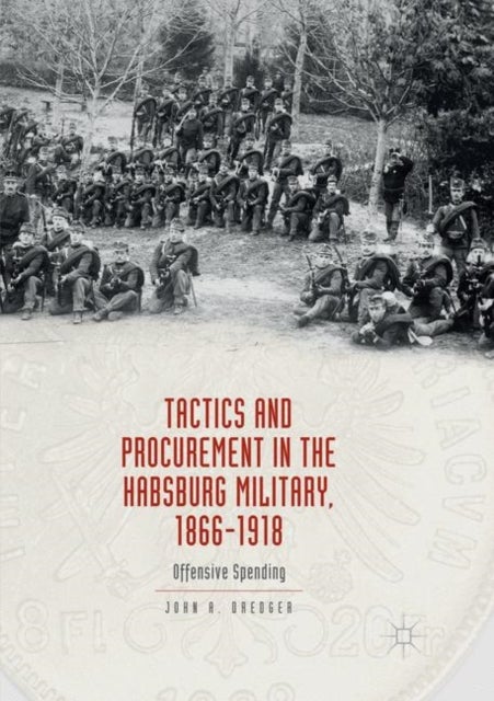 Tactics and Procurement in the Habsburg Military, 1866-1918 - Offensive Spending