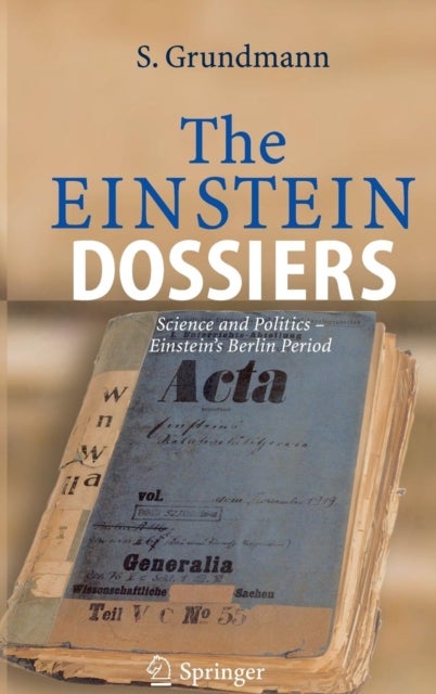 The Einstein Dossiers - Science and Politics - Einstein's Berlin Period with an Appendix on Einstein's FBI File