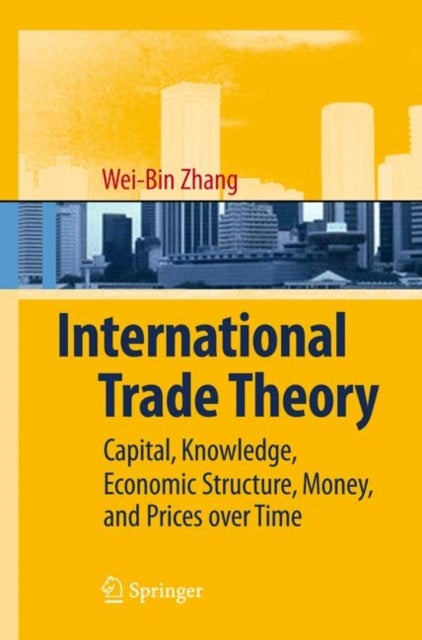 International Trade Theory - Capital, Knowledge, Economic Structure, Money, and Prices over Time