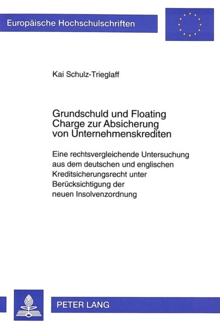 Grundschuld und Floating Charge zur Absicherung von Unternehmenskrediten - Eine rechtsvergleichende Untersuchung aus dem deutschen und englischen Kreditsicherungsrecht unter Beruecksichtigung der neuen Insolvenzordnung