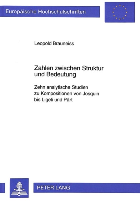 Zahlen Zwischen Struktur Und Bedeutung - Zehn Analytische Studien Zu Kompositionen Von Josquin Bis Ligeti Und Paert
