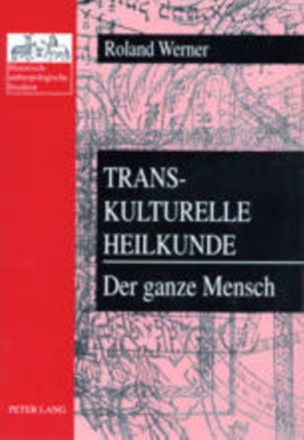 Transkulturelle Heilkunde- Der ganze Mensch - Heilsysteme unter dem Einflu von Abrahamischen Religionen, Oestlichen Religionen und Glaubensbekenntnissen, Paganismus, Neuen Religionen und religioesen Mischformen