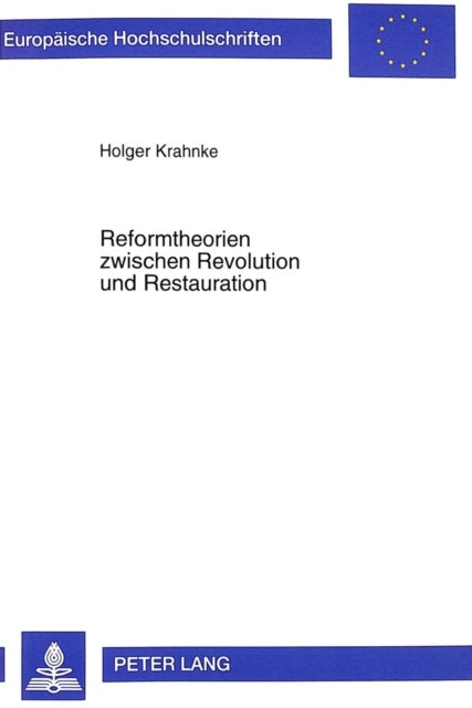 Reformtheorien Zwischen Revolution Und Restauration - Die «Gesammte Politik» an Der Universitaet Goettingen Im Ersten Drittel Des 19. Jahrhunderts