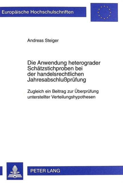 Die Anwendung Heterograder Schaetzstichproben Bei Der Handelsrechtlichen Jahresabschlußpruefung - Zugleich Ein Beitrag Zur Ueberpruefung Unterstellter Verteilungshypothesen