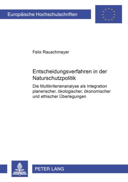 Entscheidungsverfahren in Der Naturschutzpolitik - Die Multikriterienanalyse ALS Integration Planerischer, Oekologischer, Oekonomischer Und Ethischer Ueberlegungen