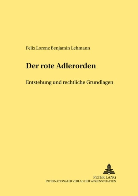 Der Rote Adlerorden - Entstehung Und Rechtliche Grundlagen (1705-1918)