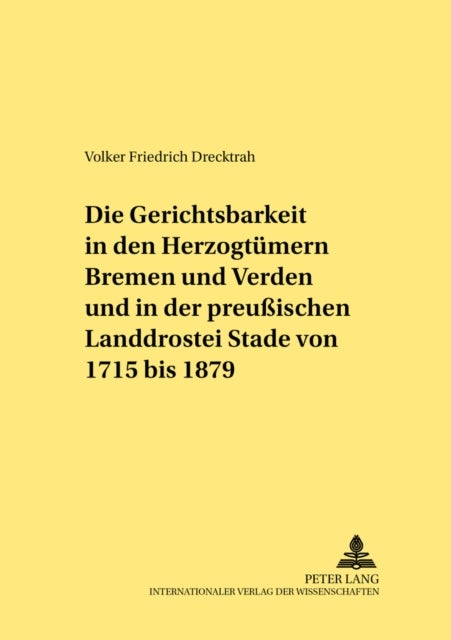 Die Gerichtsbarkeit in Den Herzogtuemern Bremen Und Verden Und in Der Preussischen Landdrostei Stade